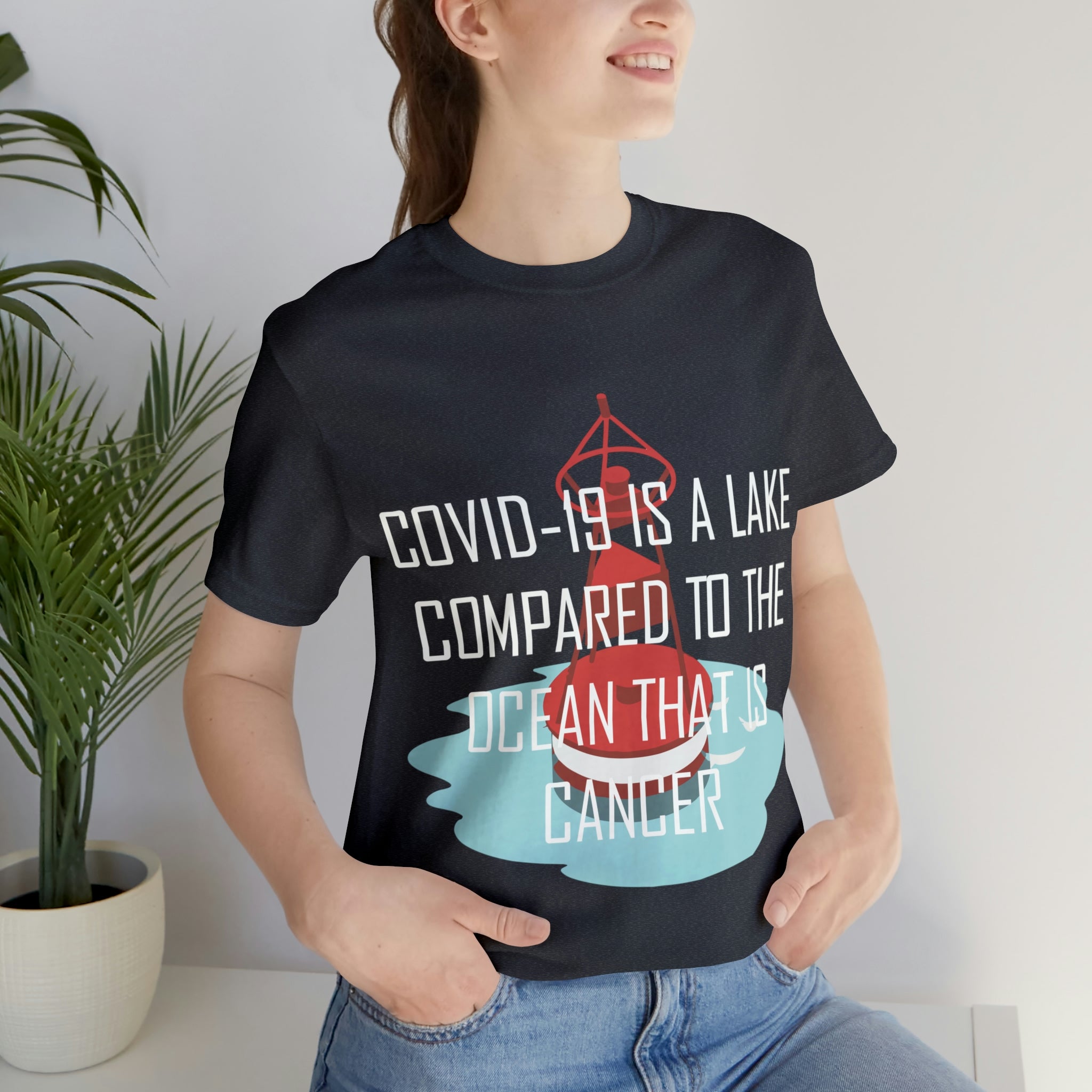 Covid-19 Is A Lake Compared To The Ocean That Is Cancer - Unisex Jersey Short Sleeve Tee