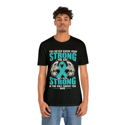 You Never Know How Strong You Are - Unisex Jersey Short Sleeve Tee