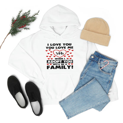 I Love You You Love Me When I Adopt You We Will Be A Family - Unisex Heavy Blend™ Hooded Sweatshirt