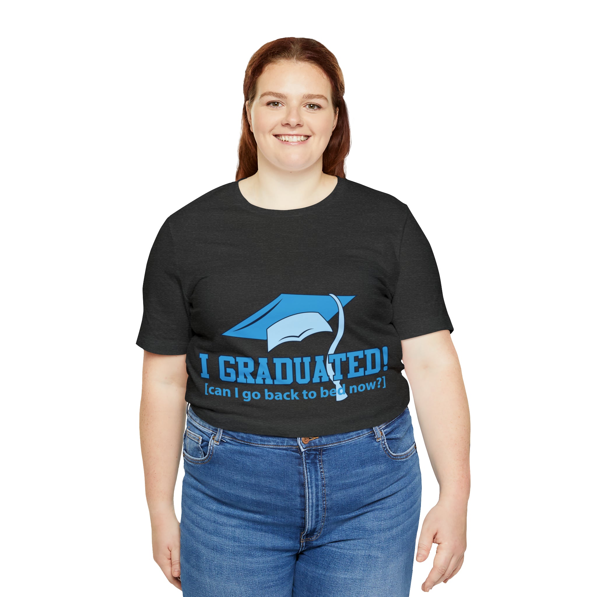 I Graduated! Can I Go Back To Bed Now - Unisex Jersey Short Sleeve Tee