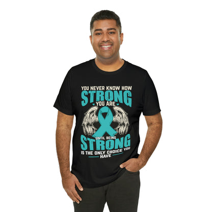 You Never Know How Strong You Are - Unisex Jersey Short Sleeve Tee