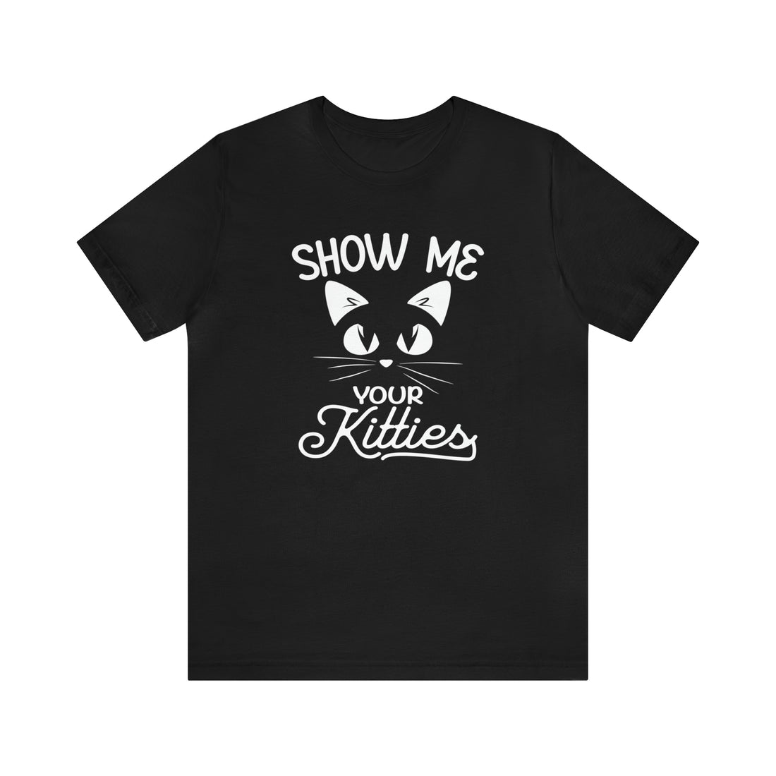 Show Me Your Kitties - Unisex Jersey Short Sleeve Tee