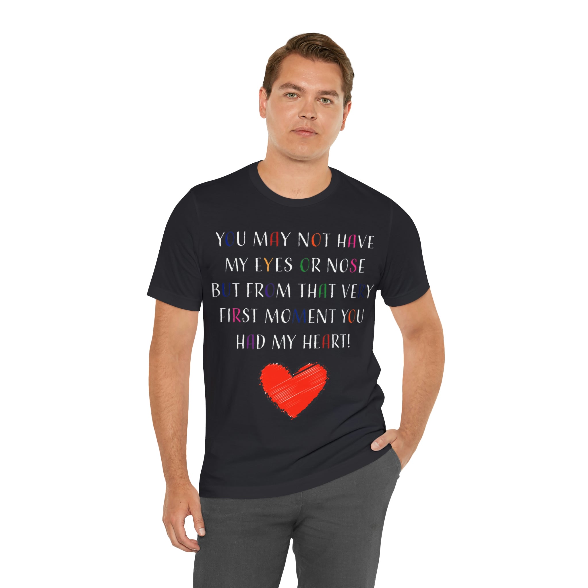 You may not have my eyes or nose but from that very first moment you had my HEART -Unisex Jersey Short Sleeve Tee