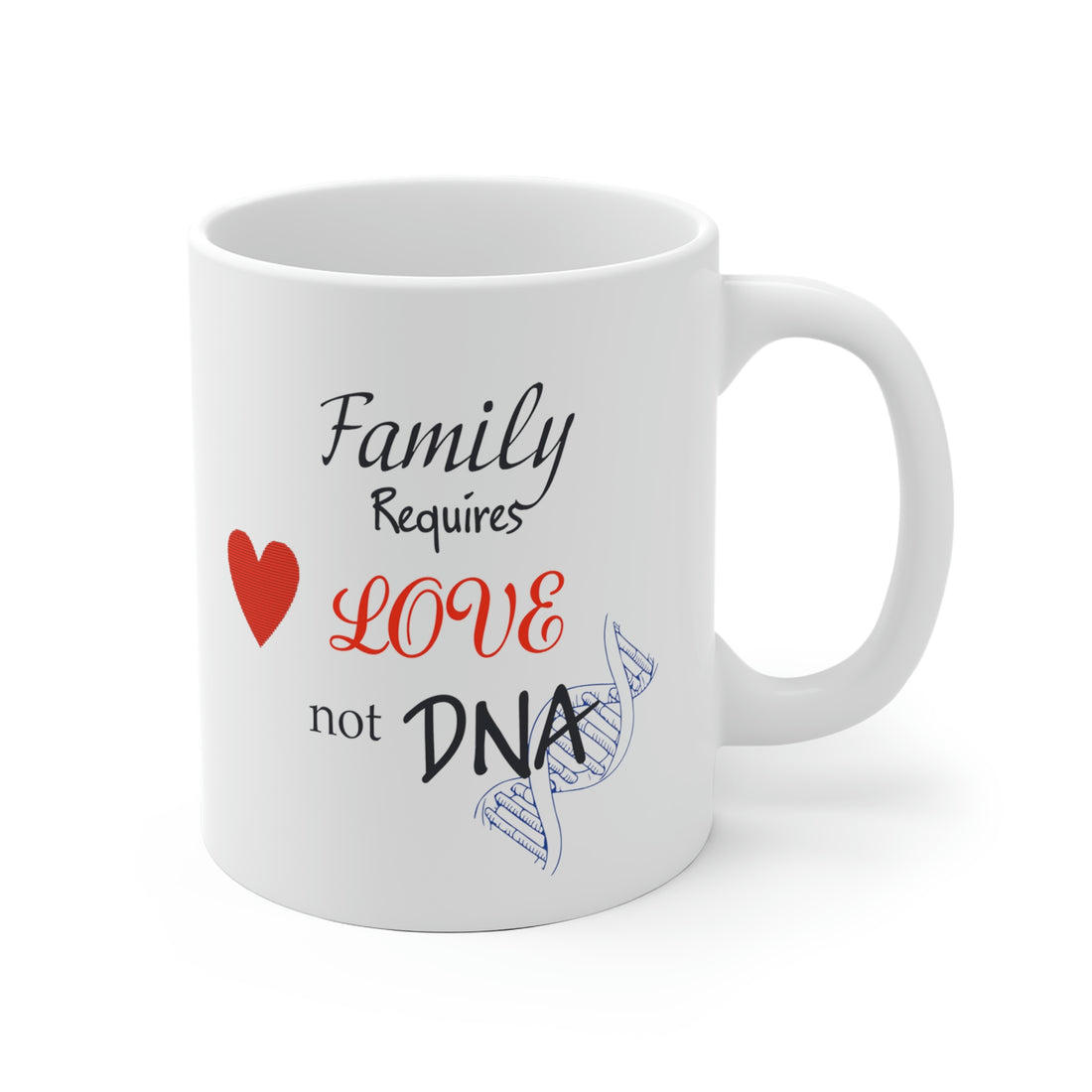 Family Requires Love Not DNA - White Ceramic Mug 2 sizes Available