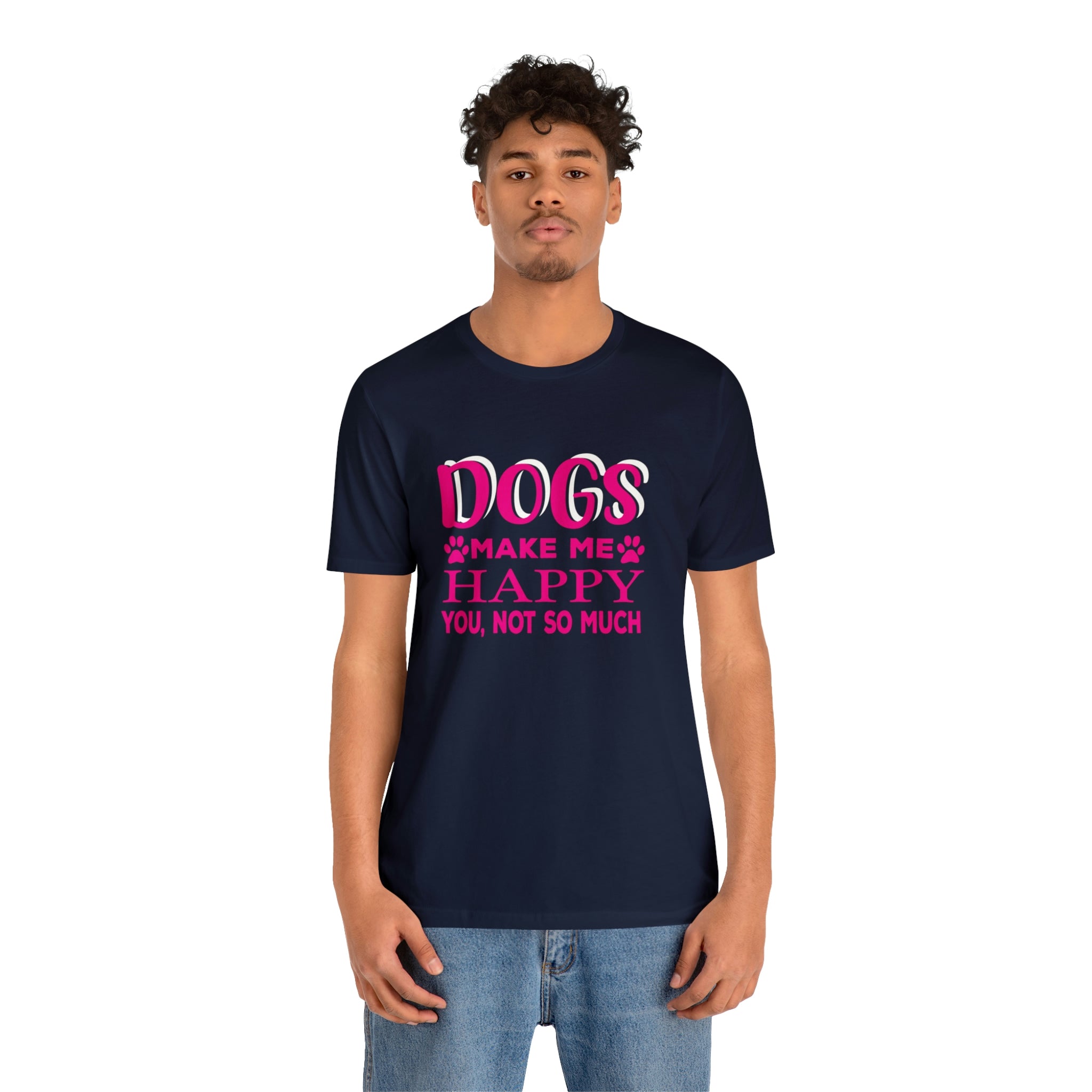 Dogs Make Me Happy You Not So Much - Unisex Jersey Short Sleeve Tee