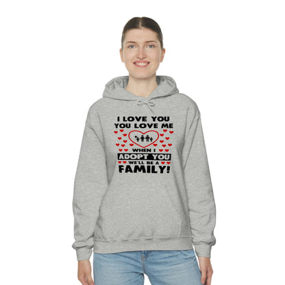 I Love You You Love Me When I Adopt You We Will Be A Family - Unisex Heavy Blend™ Hooded Sweatshirt