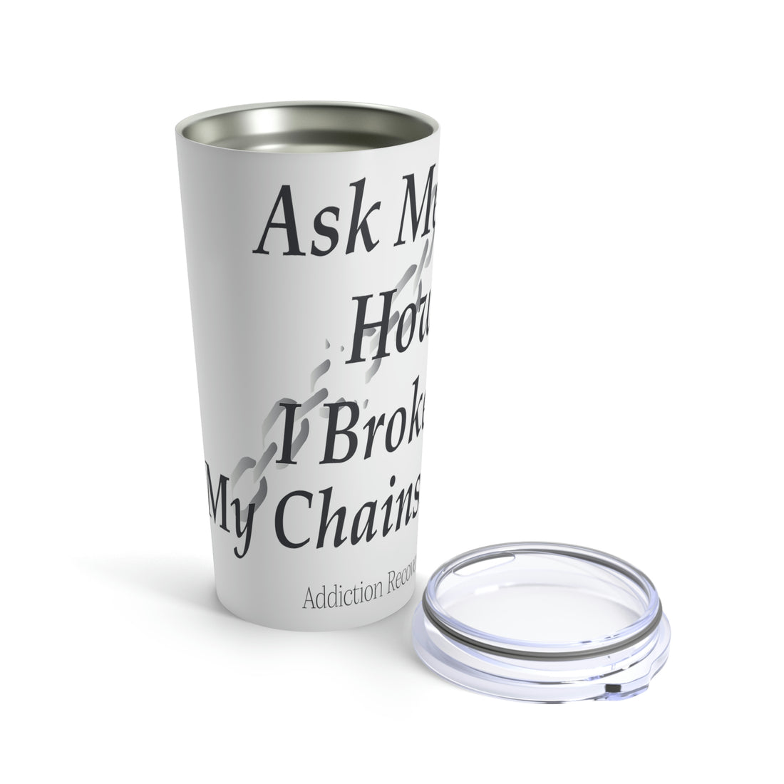 Ask Me How I Broke My Chains - Tumbler 20oz
