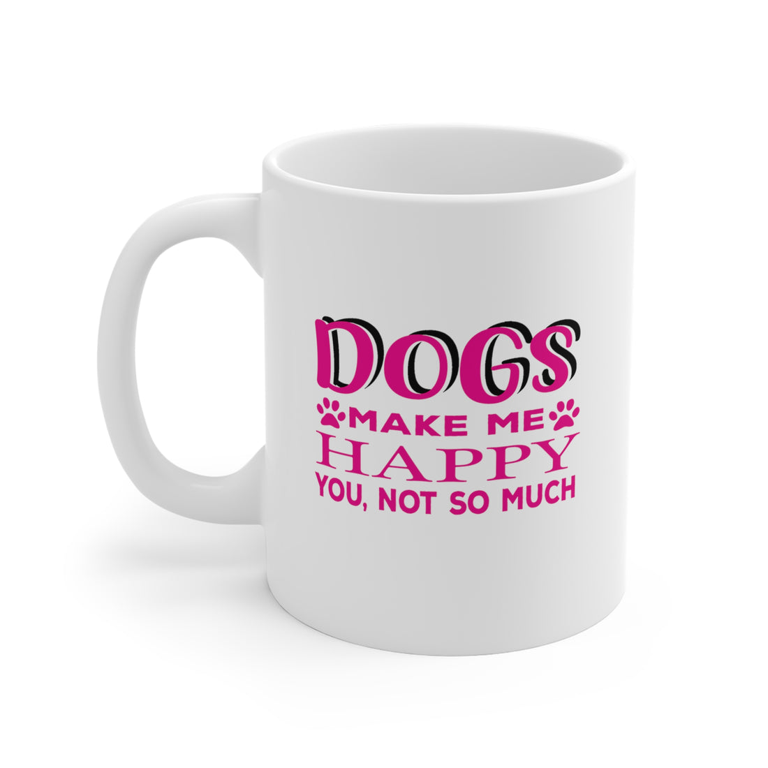 Dogs Make Me Happy You Not So Much - White Ceramic Mug 2 sizes Available