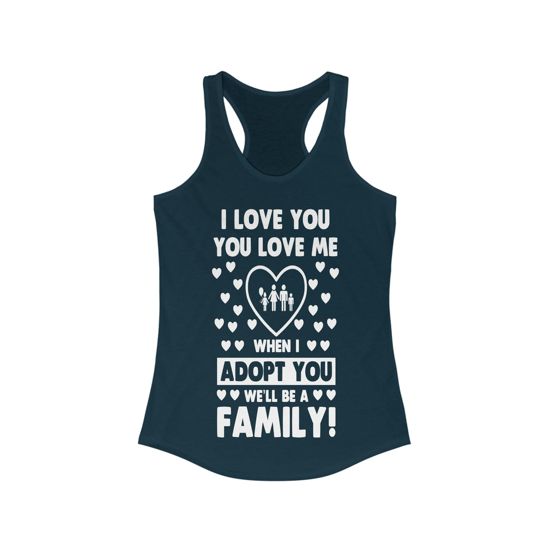 I Love You You Love Me When I Adopt You We Will Be A Family - Racerback Tank
