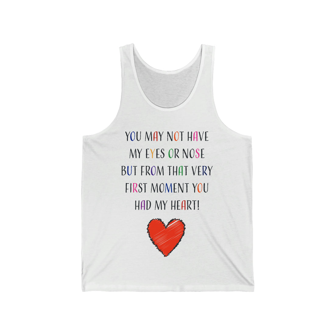You May Not Have My Eyes Or Nose But From That Very First Moment You Had My HEART - Unisex Jersey Tank Top