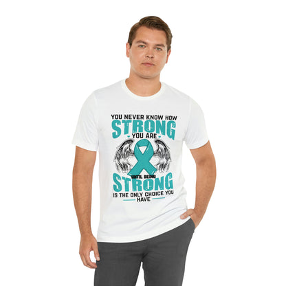 You Never Know How Strong You Are - Unisex Jersey Short Sleeve Tee