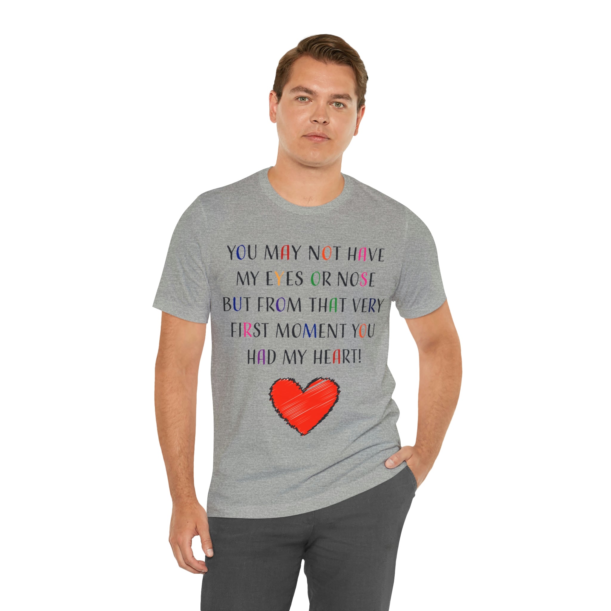 You may not have my eyes or nose but from that very first moment you had my HEART -Unisex Jersey Short Sleeve Tee