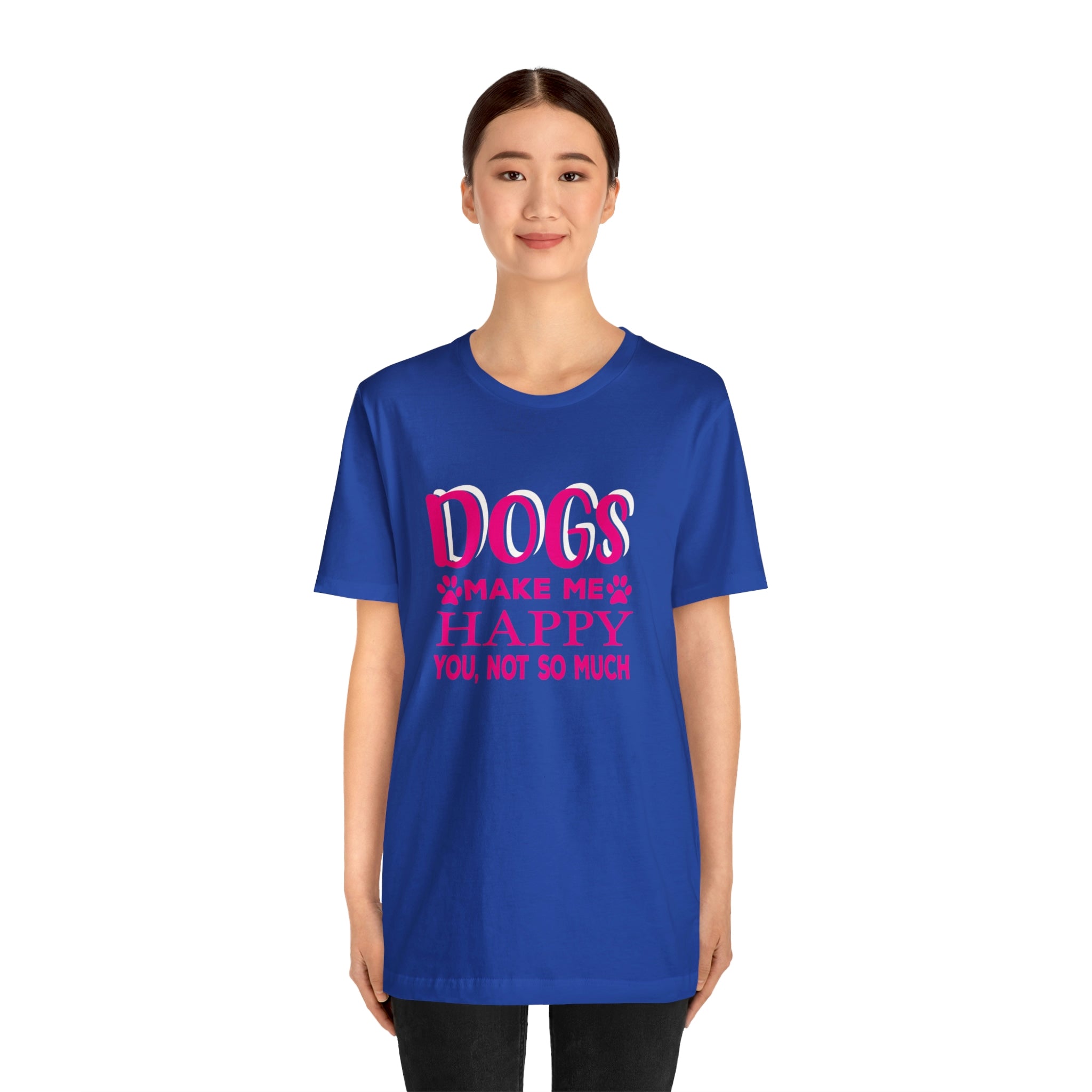 Dogs Make Me Happy You Not So Much - Unisex Jersey Short Sleeve Tee