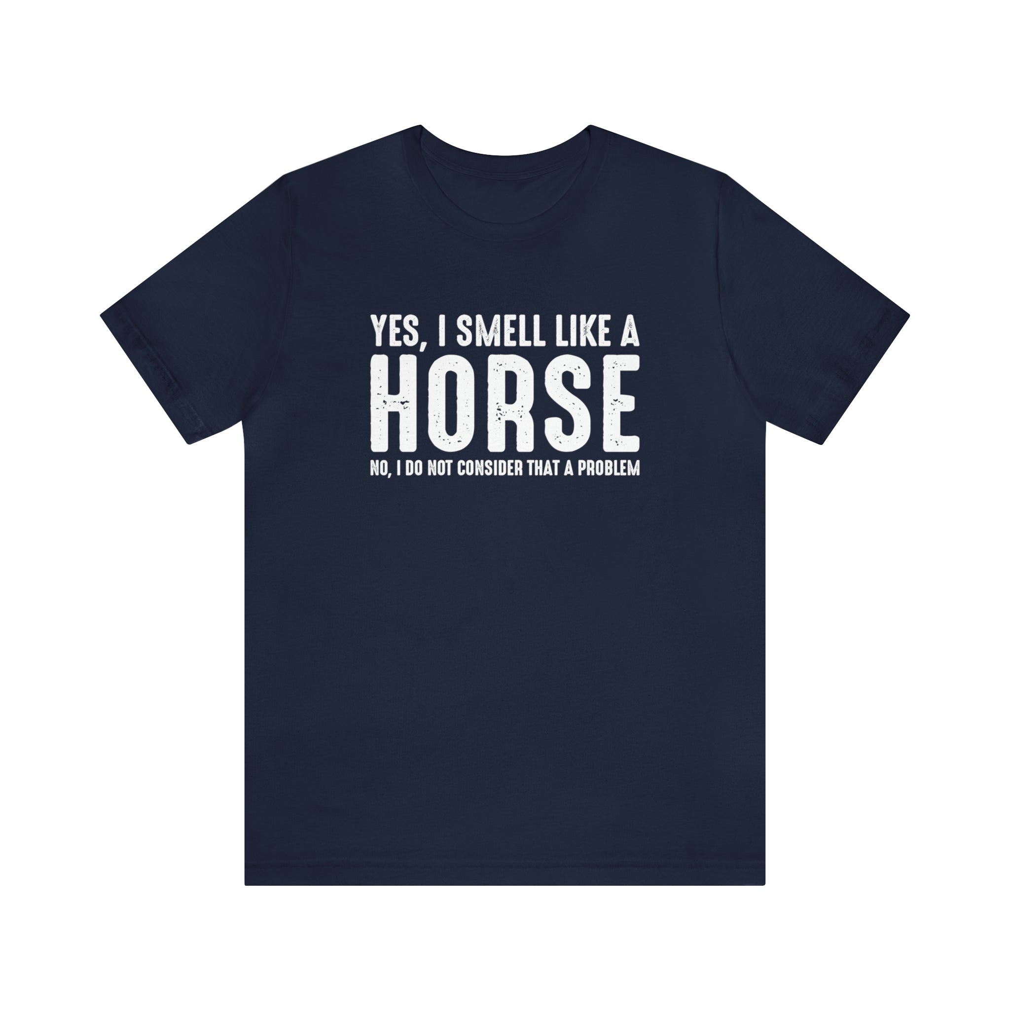 Yes I Smell Like a Horse No I Do Not Consider That A Problem - Unisex Jersey Short Sleeve Tee