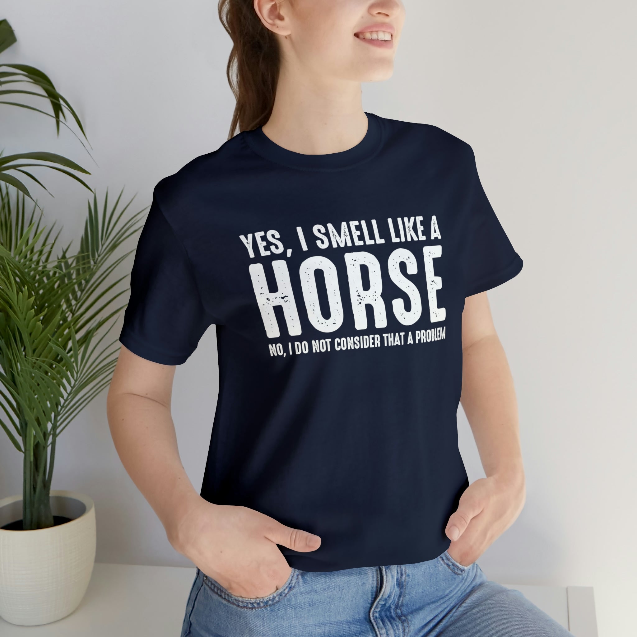 Yes I Smell Like a Horse No I Do Not Consider That A Problem - Unisex Jersey Short Sleeve Tee