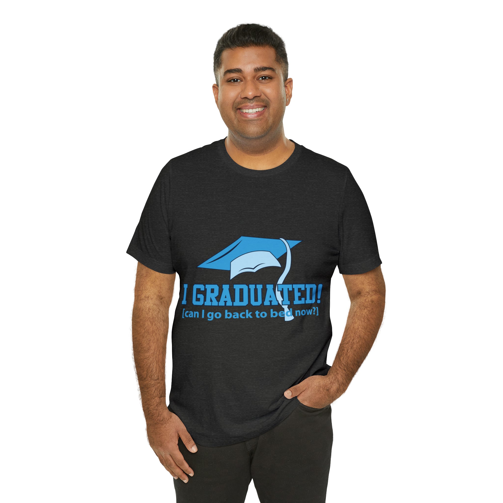 I Graduated! Can I Go Back To Bed Now - Unisex Jersey Short Sleeve Tee