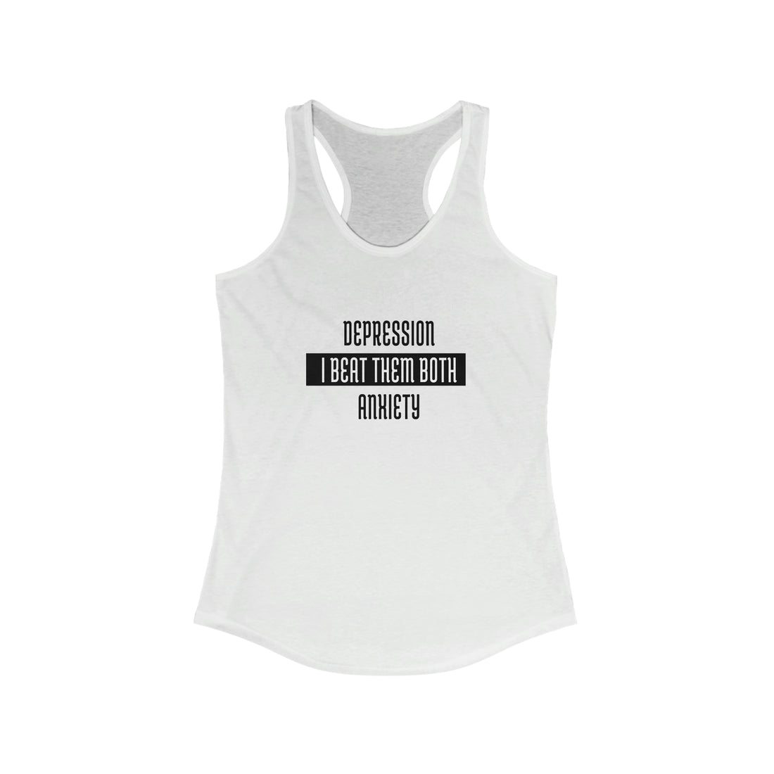 Depression & Anxiety I Beat Them Both - Racerback Tank Top