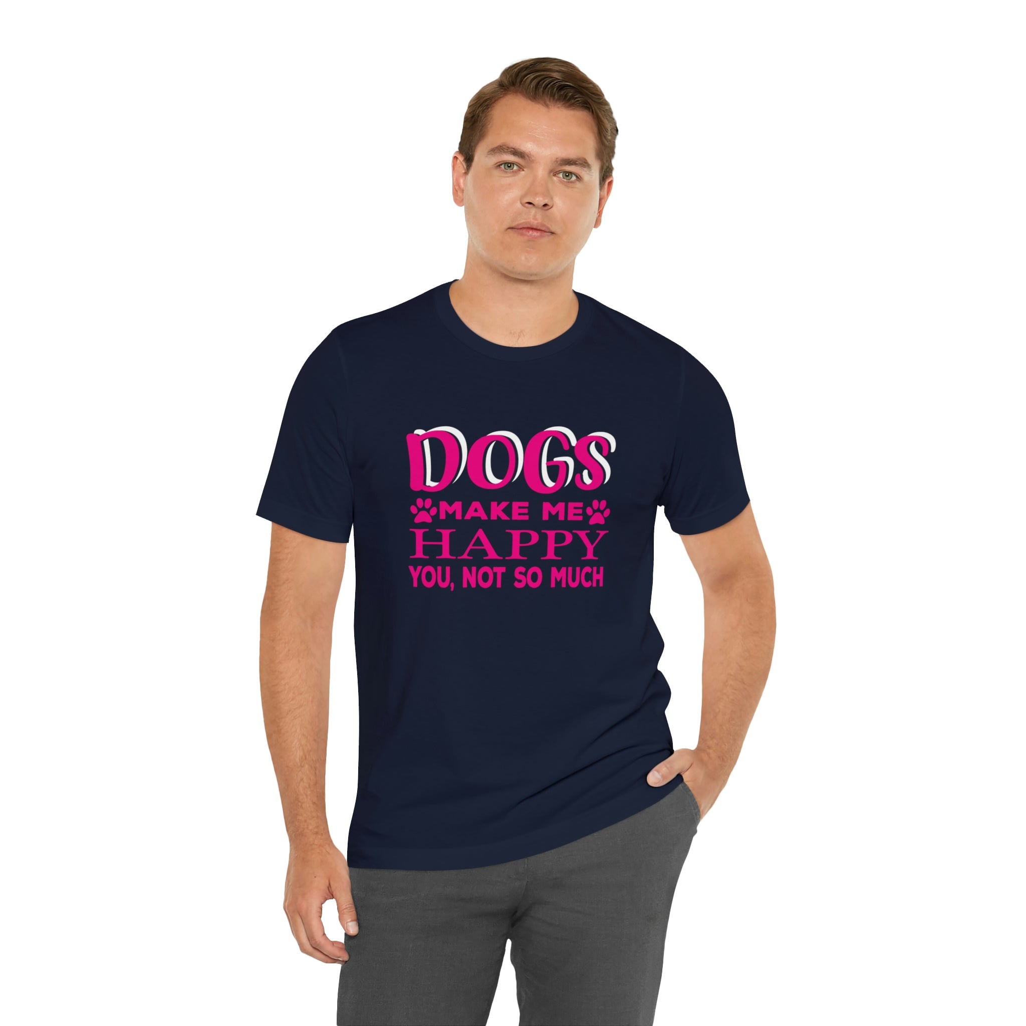 Dogs Make Me Happy You Not So Much - Unisex Jersey Short Sleeve Tee