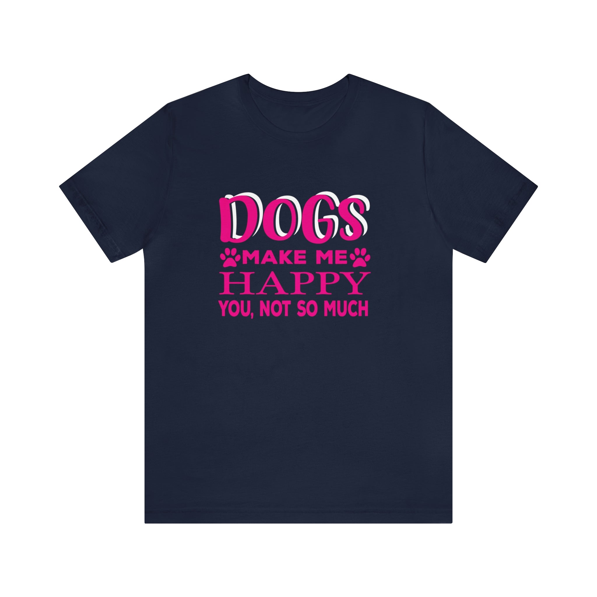 Dogs Make Me Happy You Not So Much - Unisex Jersey Short Sleeve Tee