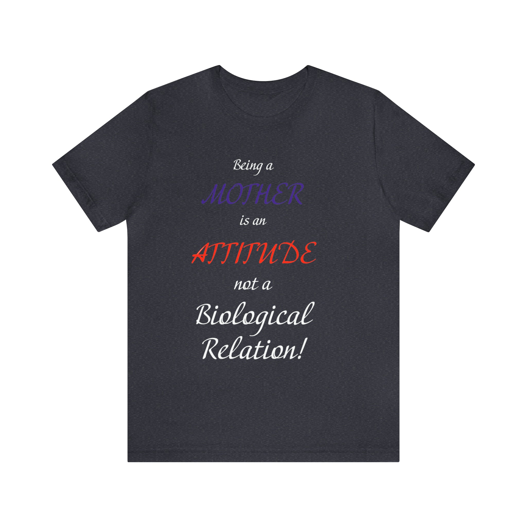 Being A Mother Is An Attitude Not A Biological Relation - Unisex Jersey Short Sleeve Tee