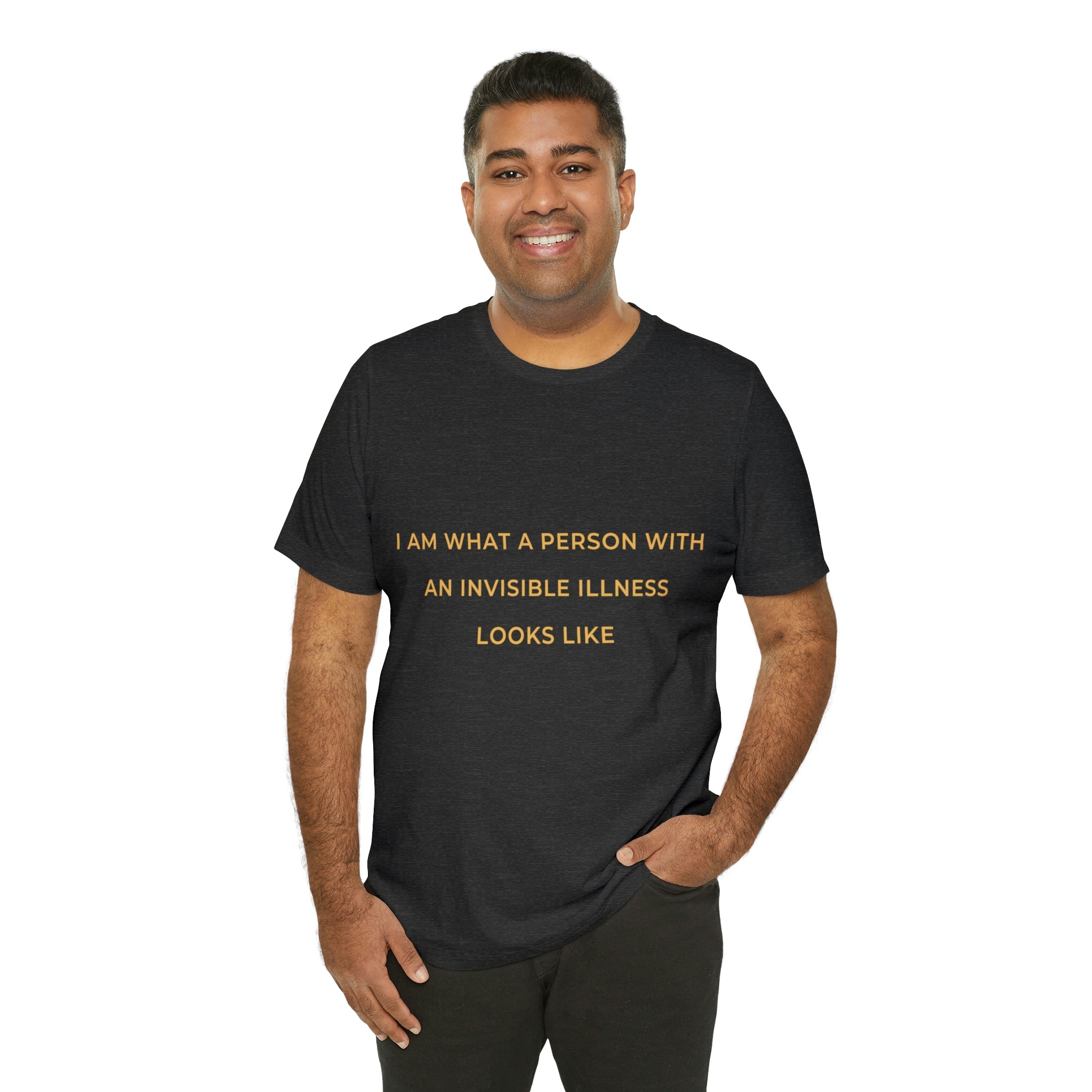 I Am What A Person With An Invisible Illness Looks Like - Unisex Jersey Short Sleeve Tee