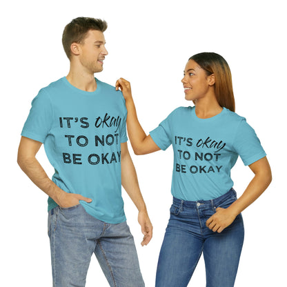 Its Ok To Not Be Ok - Unisex Jersey Short Sleeve Tee