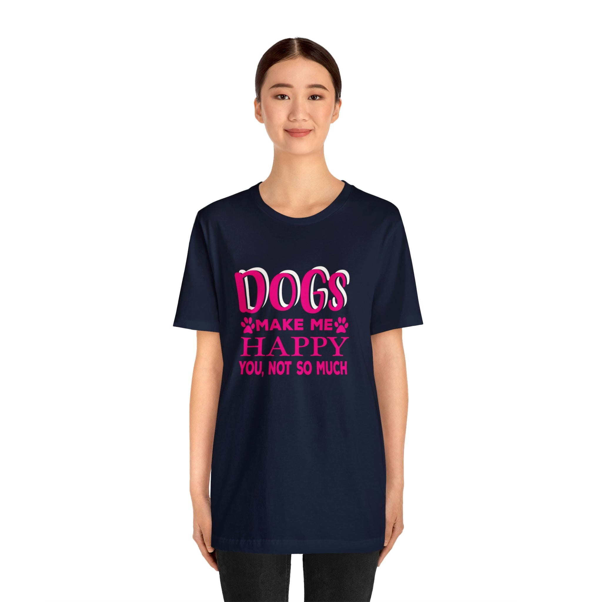 Dogs Make Me Happy You Not So Much - Unisex Jersey Short Sleeve Tee