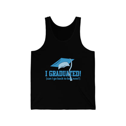 I Graduated! Can I Go Back To Bed Now - Unisex Jersey Tank Top