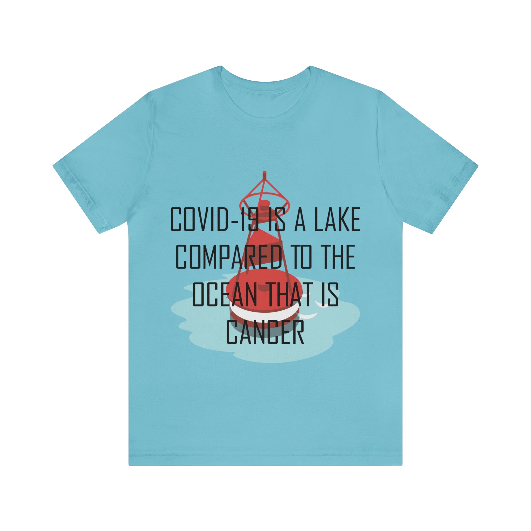 Covid-19 Is A Lake Compared To The Ocean That Is Cancer - Unisex Jersey Short Sleeve Tee