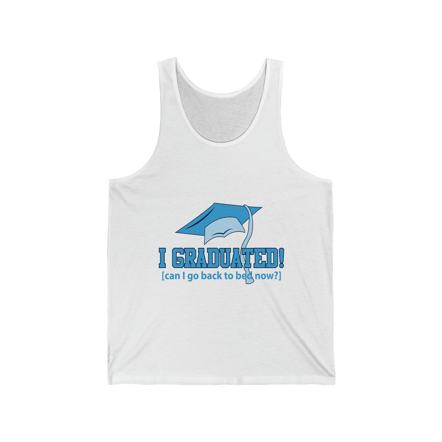 I Graduated! Can I Go Back To Bed Now - Unisex Jersey Tank Top