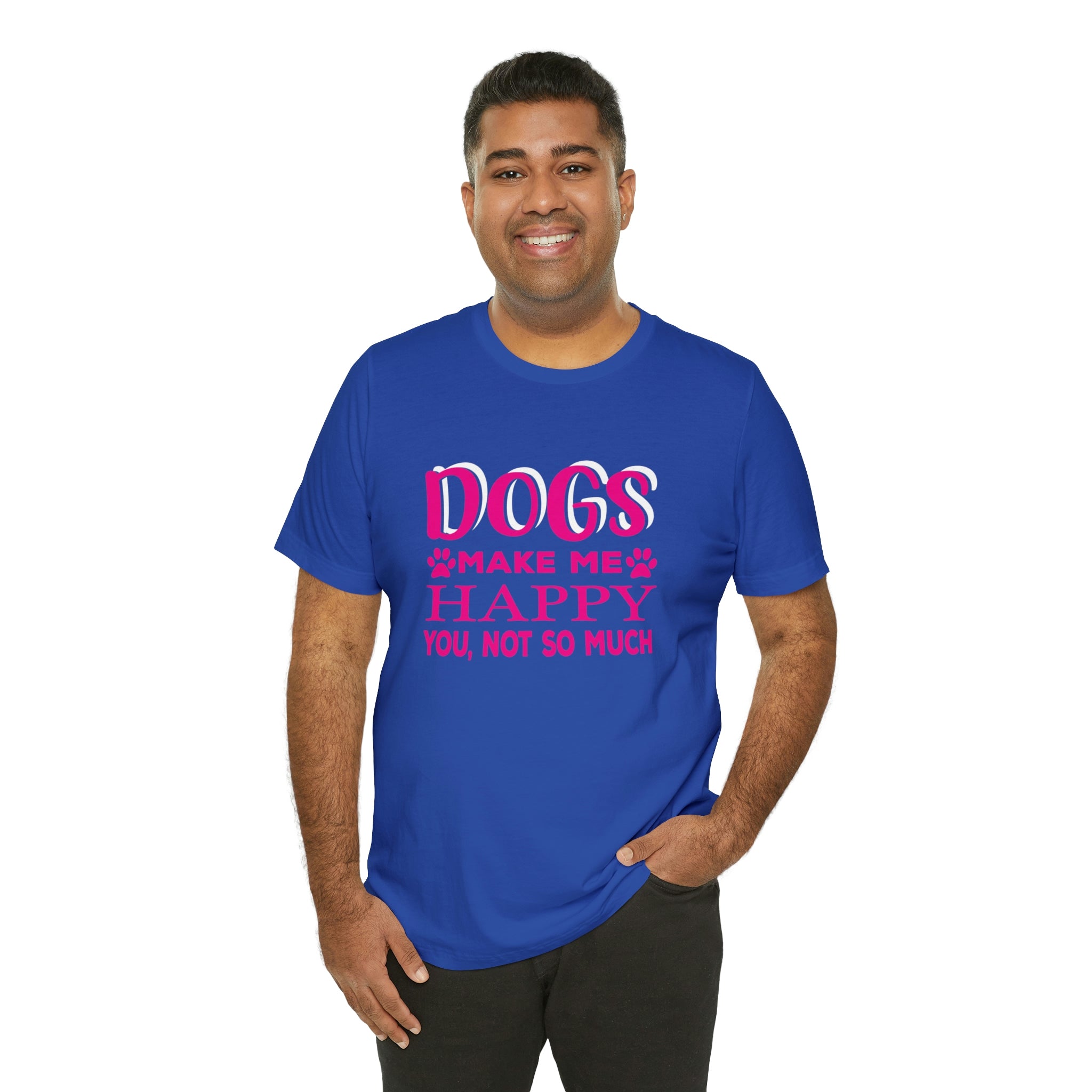 Dogs Make Me Happy You Not So Much - Unisex Jersey Short Sleeve Tee