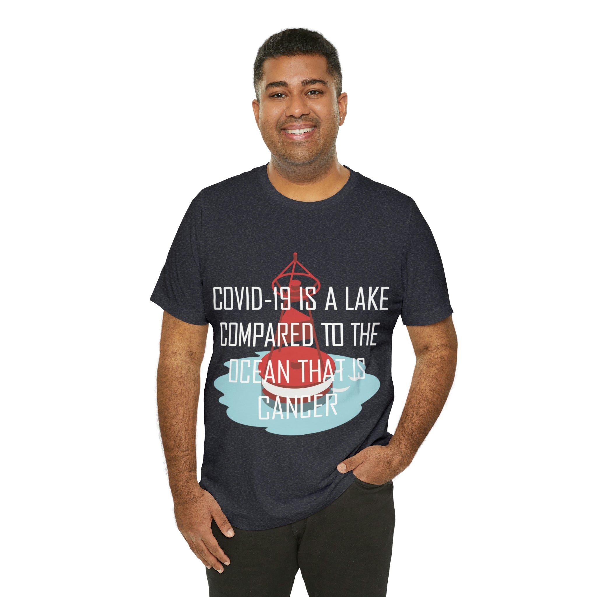 Covid-19 Is A Lake Compared To The Ocean That Is Cancer - Unisex Jersey Short Sleeve Tee