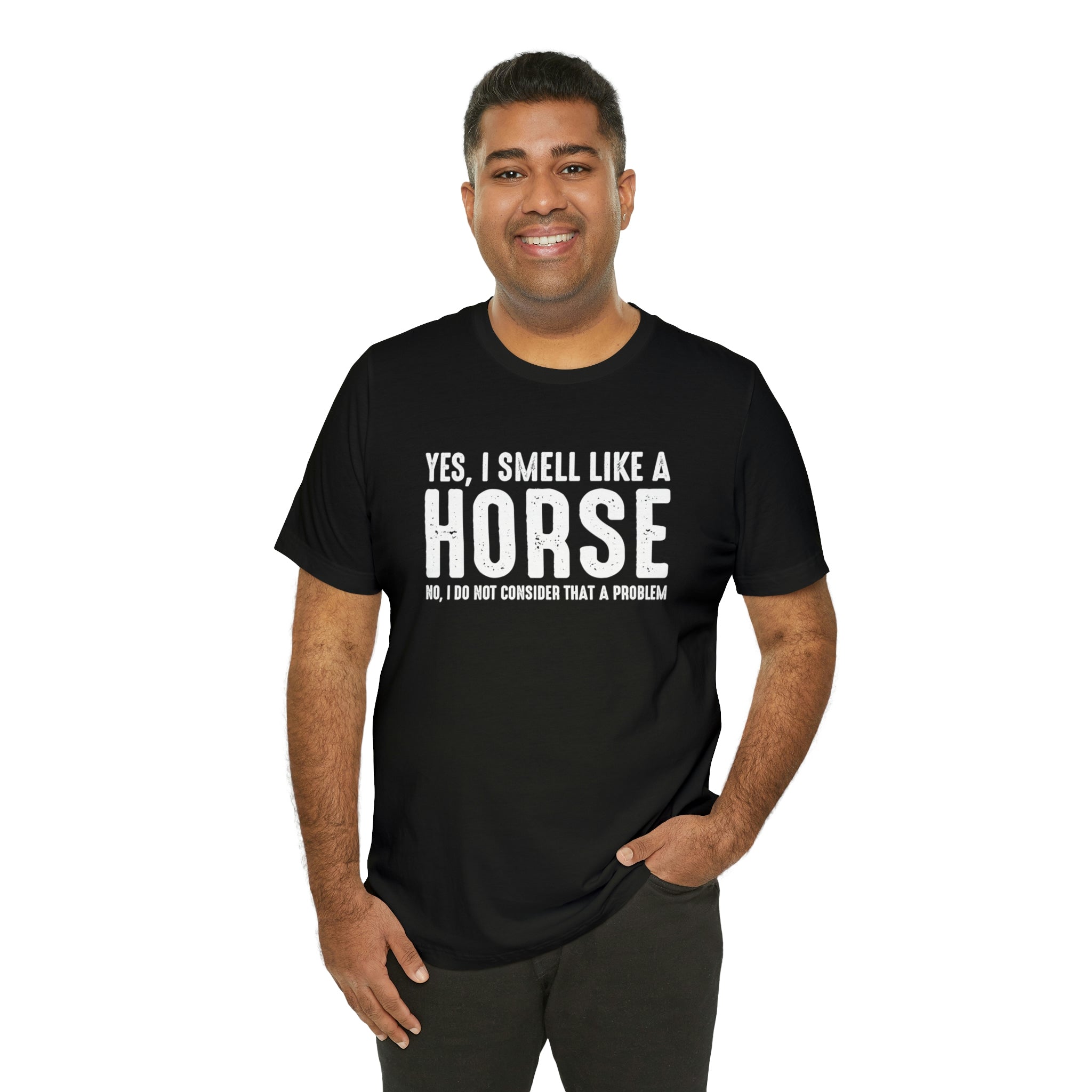 Yes I Smell Like a Horse No I Do Not Consider That A Problem - Unisex Jersey Short Sleeve Tee