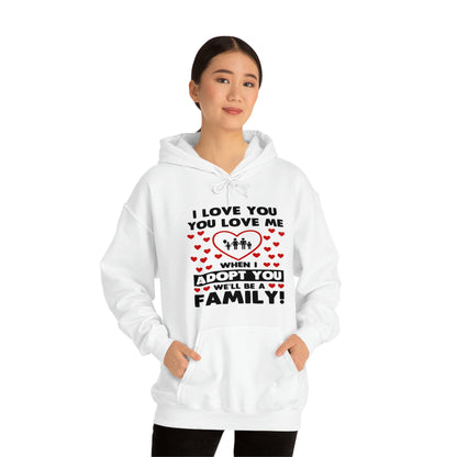 I Love You You Love Me When I Adopt You We Will Be A Family - Unisex Heavy Blend™ Hooded Sweatshirt