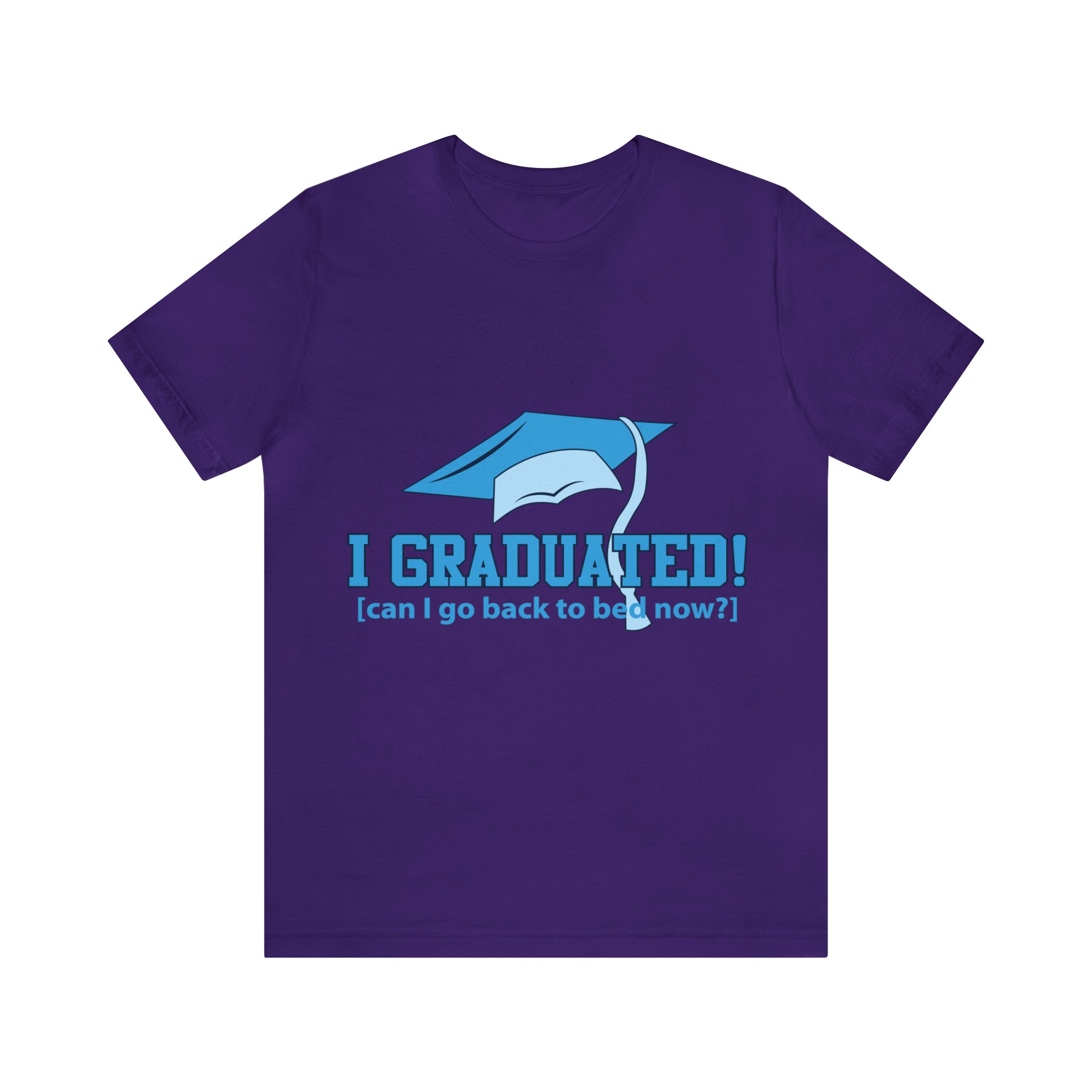 I Graduated! Can I Go Back To Bed Now - Unisex Jersey Short Sleeve Tee