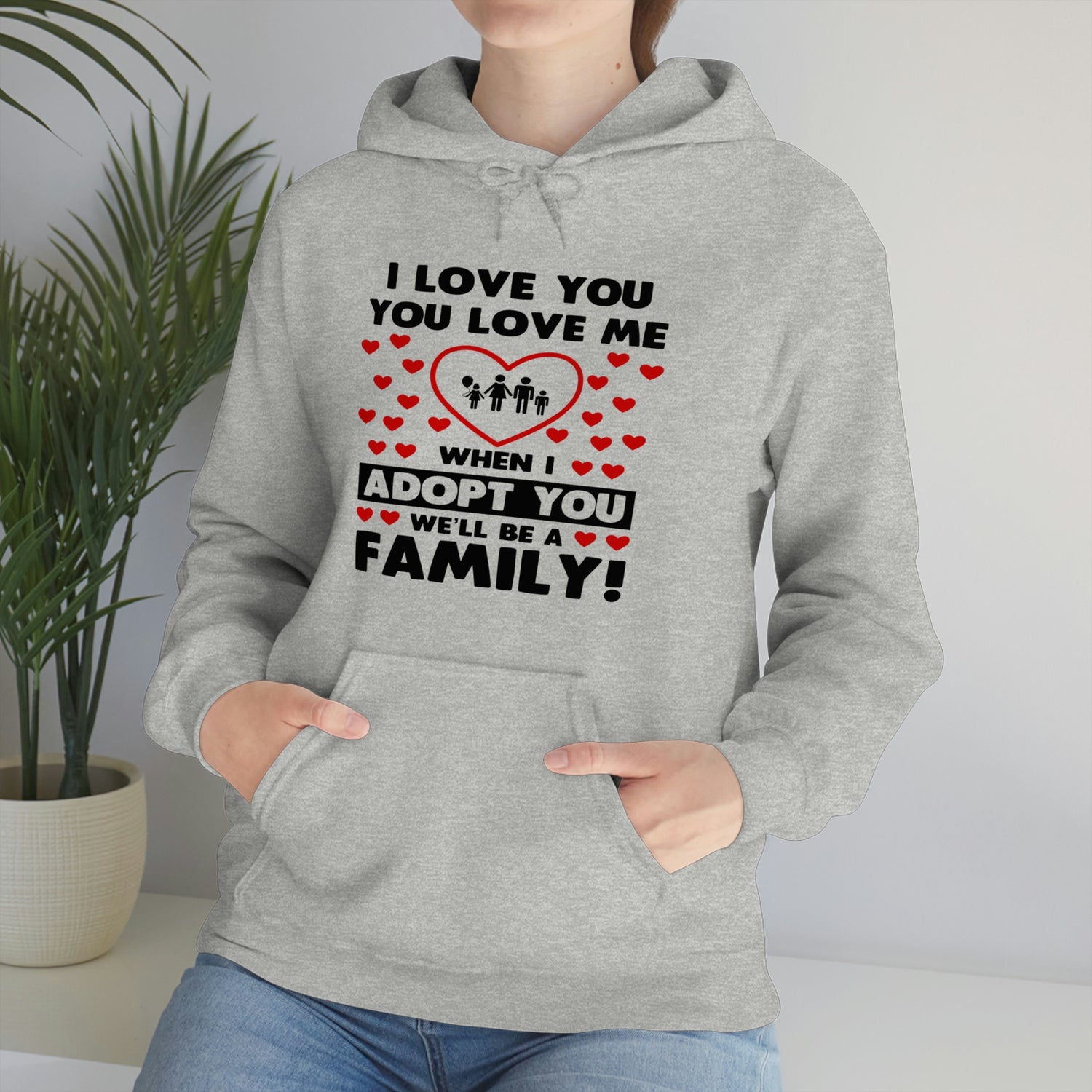 I Love You You Love Me When I Adopt You We Will Be A Family - Unisex Heavy Blend™ Hooded Sweatshirt