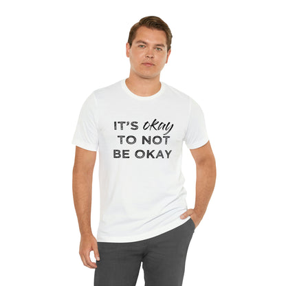 Its Ok To Not Be Ok - Unisex Jersey Short Sleeve Tee