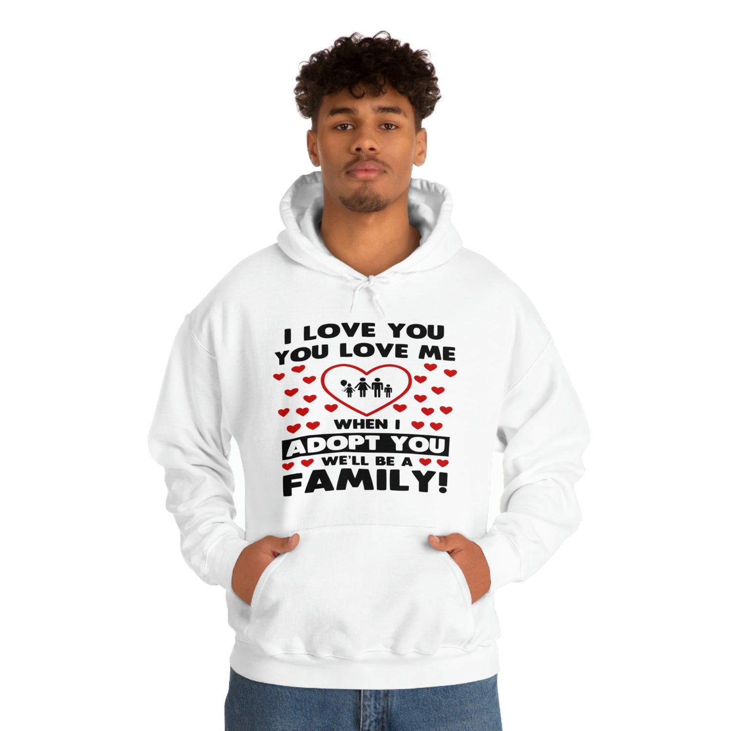 I Love You You Love Me When I Adopt You We Will Be A Family - Unisex Heavy Blend™ Hooded Sweatshirt