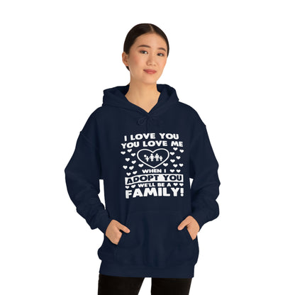 I Love You You Love Me When I Adopt You We Will Be A Family - Unisex Heavy Blend™ Hooded Sweatshirt