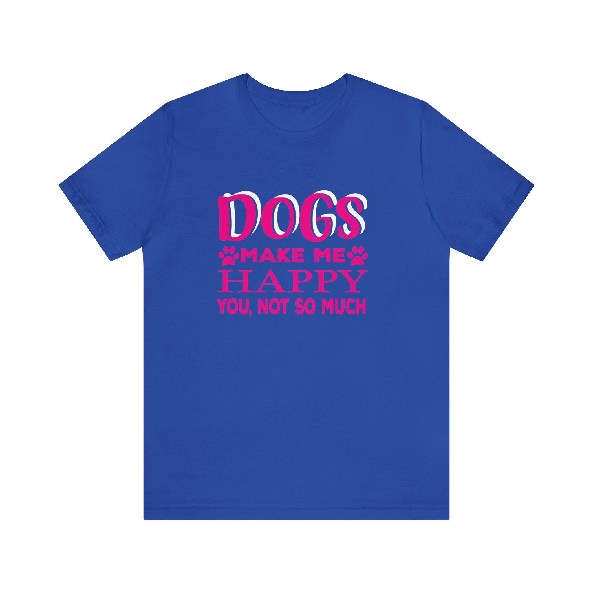 Dogs Make Me Happy You Not So Much - Unisex Jersey Short Sleeve Tee