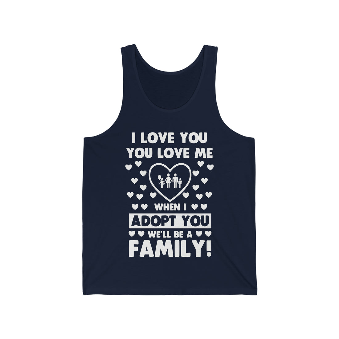 I Love You You Love Me When I Adopt You We Will Be A Family - Unisex Jersey Tank Top
