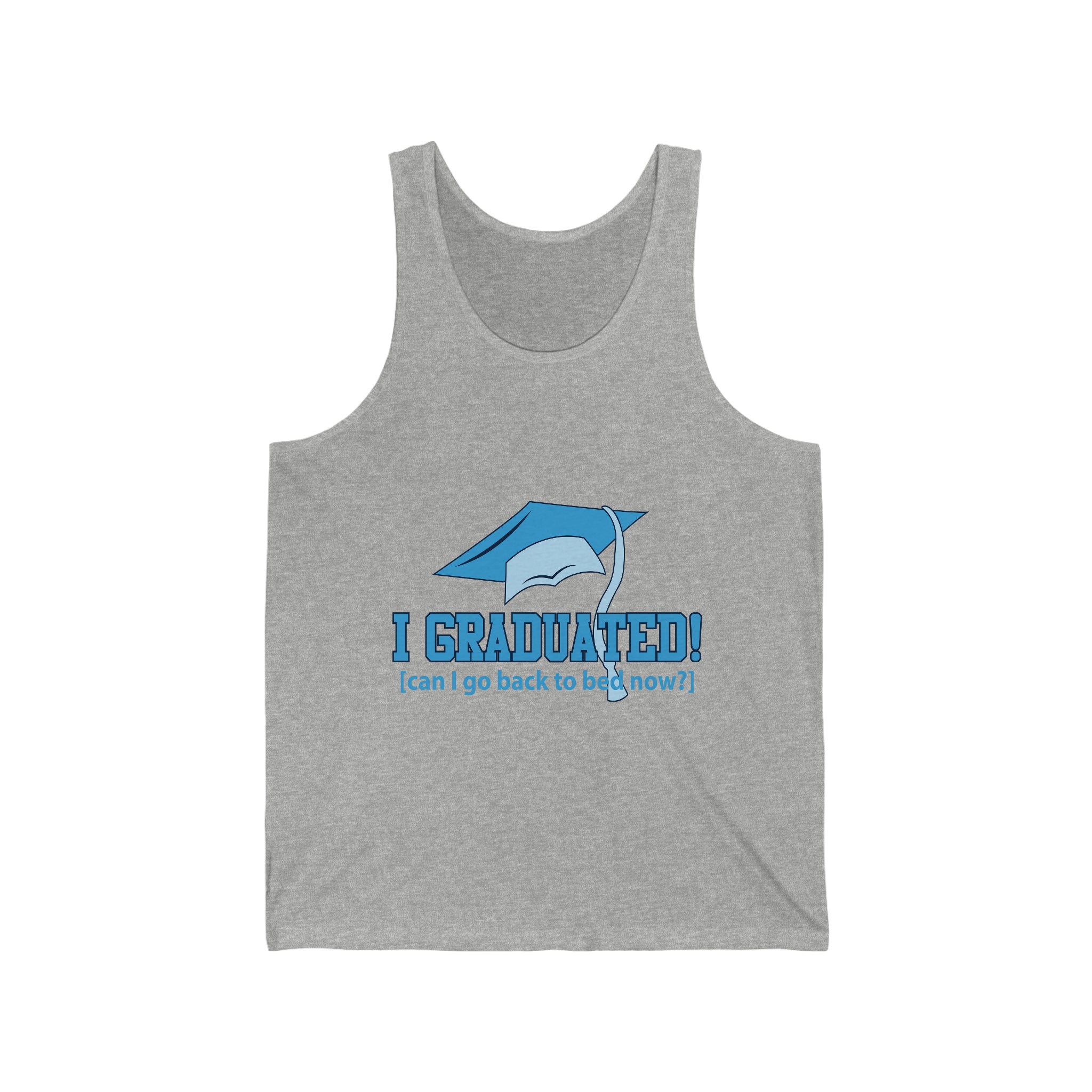 I Graduated! Can I Go Back To Bed Now - Unisex Jersey Tank Top