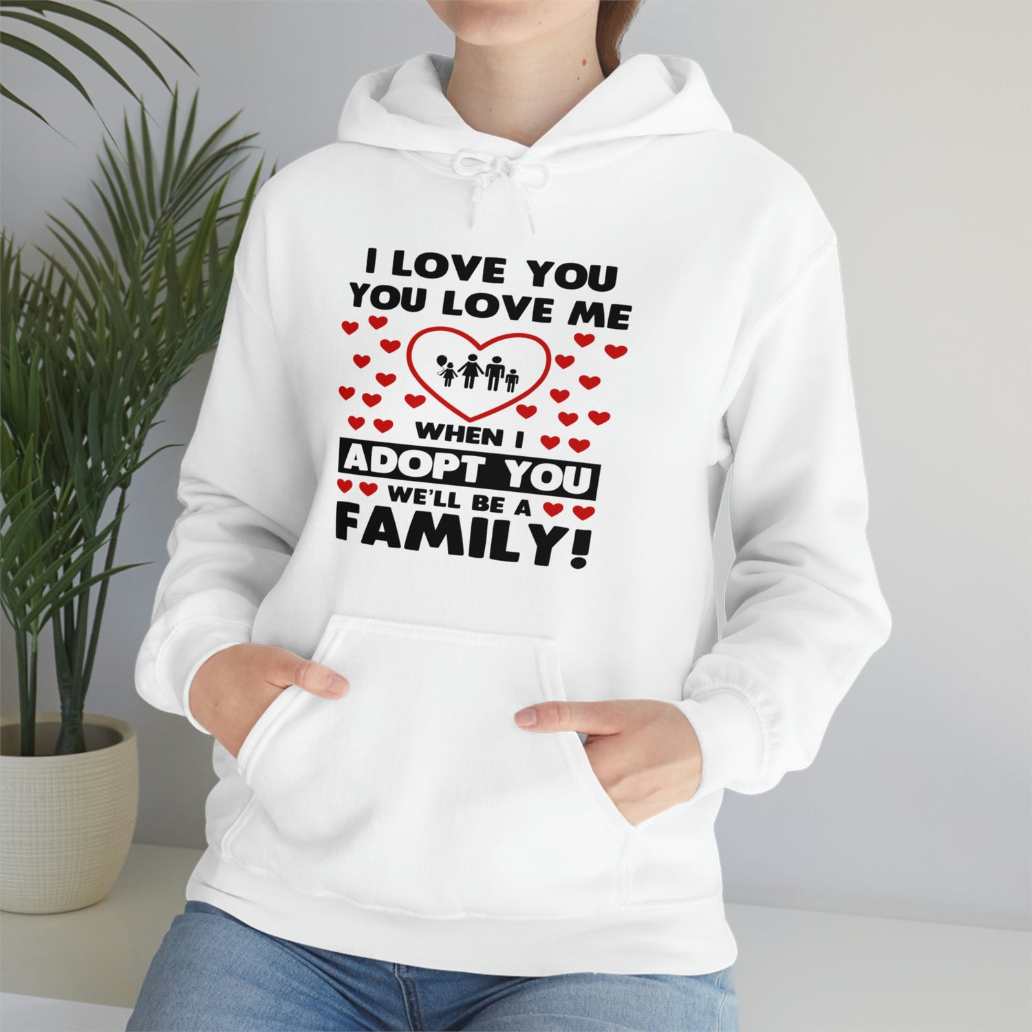 I Love You You Love Me When I Adopt You We Will Be A Family - Unisex Heavy Blend™ Hooded Sweatshirt