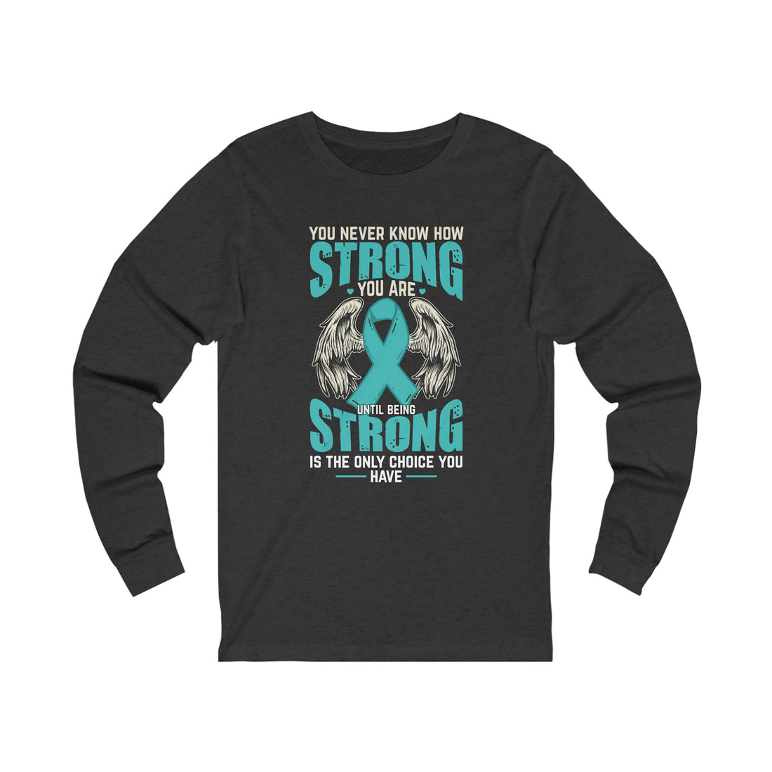 You Never Know How Strong You Are - Unisex Jersey Long Sleeve Tee