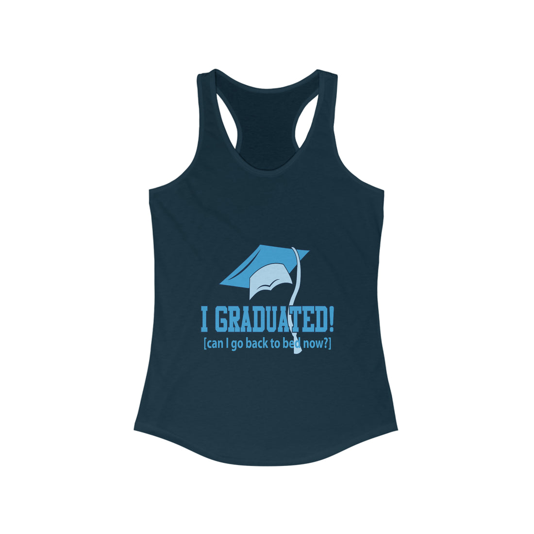 I Graduated! Can I Go Back To Bed Now - Racerback Tank Top