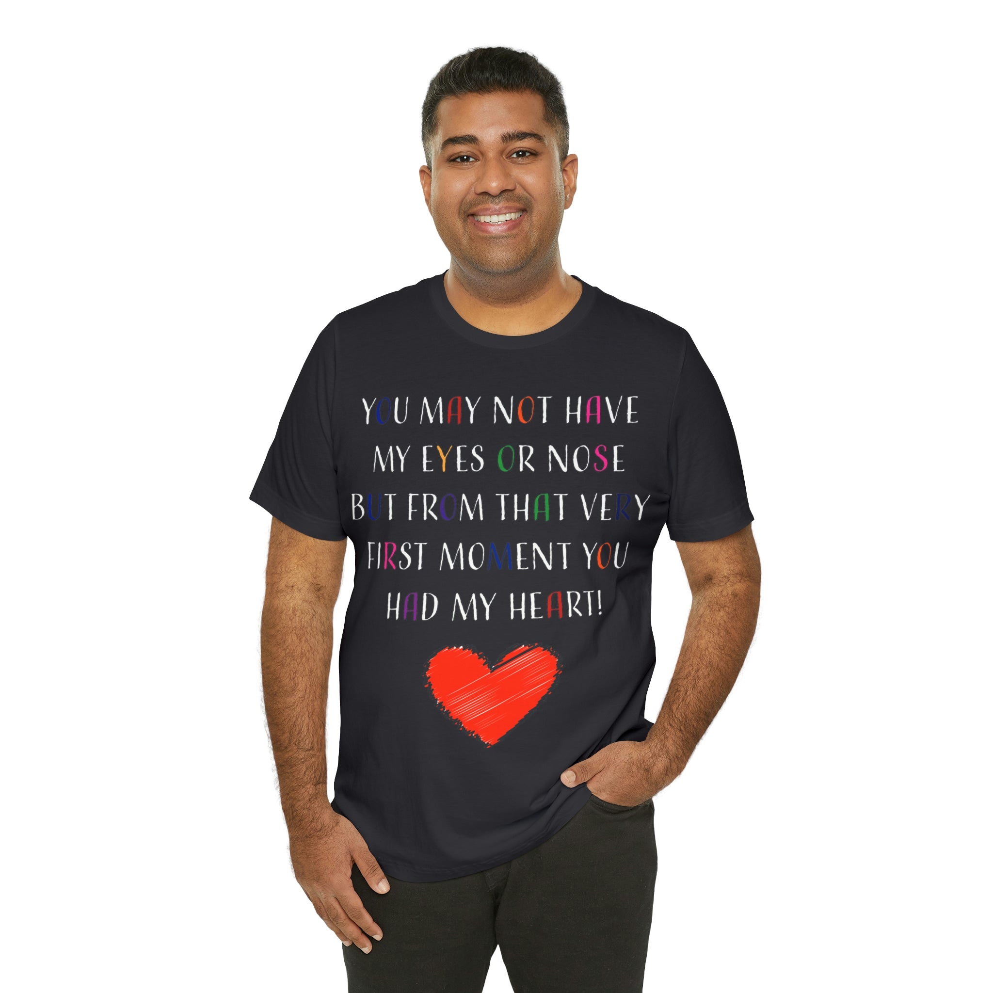 You may not have my eyes or nose but from that very first moment you had my HEART -Unisex Jersey Short Sleeve Tee