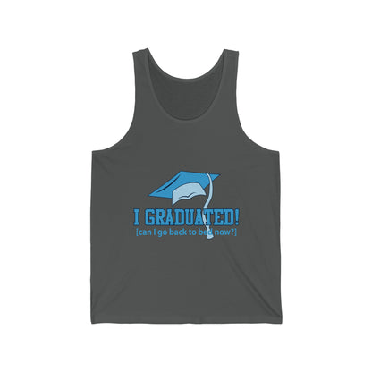 I Graduated! Can I Go Back To Bed Now - Unisex Jersey Tank Top