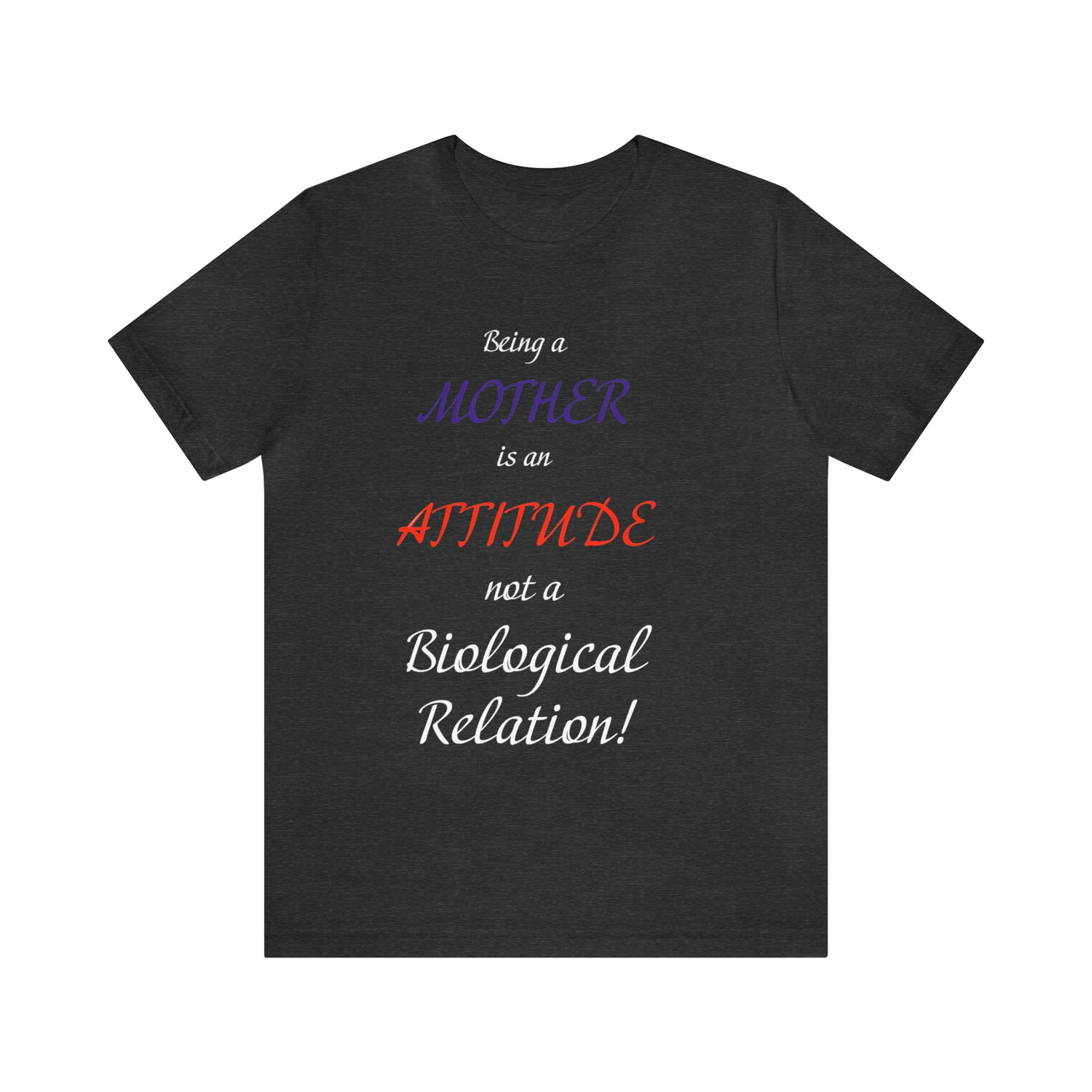 Being A Mother Is An Attitude Not A Biological Relation - Unisex Jersey Short Sleeve Tee