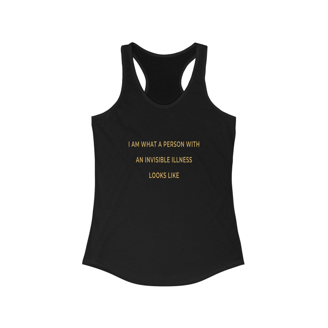 I Am What A Person With An Invisible Illness Looks Like - Racerback Tank Top