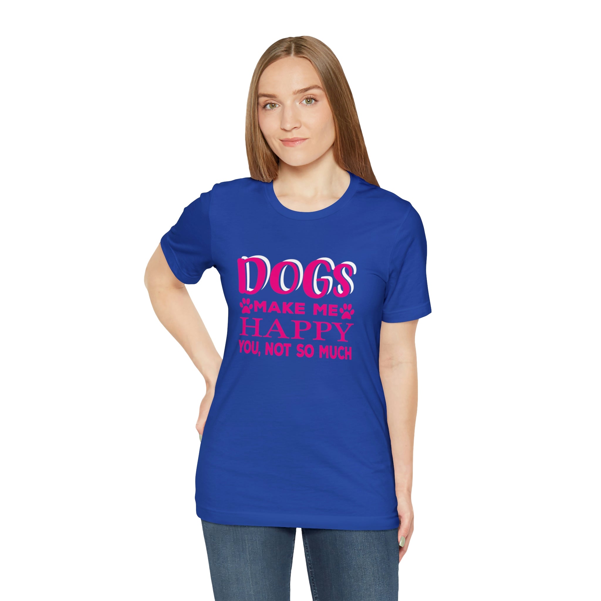 Dogs Make Me Happy You Not So Much - Unisex Jersey Short Sleeve Tee